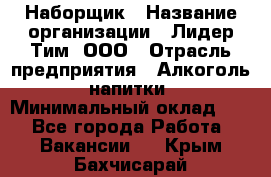 Наборщик › Название организации ­ Лидер Тим, ООО › Отрасль предприятия ­ Алкоголь, напитки › Минимальный оклад ­ 1 - Все города Работа » Вакансии   . Крым,Бахчисарай